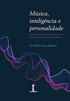 Música, Inteligência e Personalidade. O Comportamento do Homem em Função da Manipulação Cerebral, do autor Minh Dung Nghiem