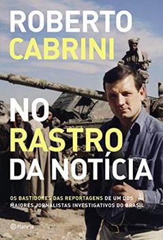 No rastro da notícia: Os bastidores das reportagens de um dos maiores jornalistas investigativos do Brasil, do autor Roberto Cabrini