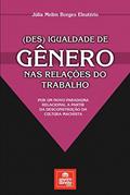Ler (Des) Igualdade de Gênero nas Relações do Trabalho: Por um Novo Paradigma Relacional a Partir da Desconstrução da Cultura Machista, do autor Júlia Melim Borges Eleutério