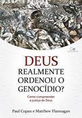 Ler Deus Realmente Ordenou o Genocídio?, do autor Paul Copan e Matthew Flannagan