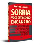 Ler Sorria, Você Está Sendo Enganado: Desmontando Fake News Para a Desidiotização do Brasil, do autor Rodolfo Fiorucci