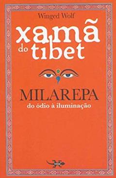 XAMÃ DO TIBET - MILAREPA DO ÓDIO À ILUMINAÇÃO, do autor WINGED WOLF