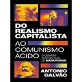 Ler DO REALISMO CAPITALISTA AO COMUNISMO ÁCIDO: O LEGADO DE MARK FISHER, do autor ANTONIO GALVAO