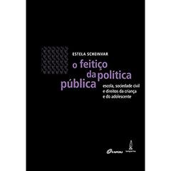O feitiço da política pública: Escola, sociedade civil e direitos da criança e do adolescente, do autor Estela Scheinvar
