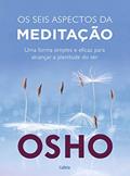 Ler Os Seis Aspectos da Meditação: uma Forma Simples e Eficaz Para Alcançar a Plenitude do Ser., do autor Osho