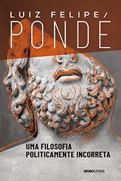 Uma filosofia politicamente incorreta, do autor Luiz Felipe Pondé
