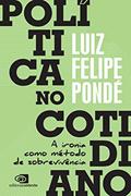 Ler Política No Cotidiano: A Ironia Como Método De Sobrevivência - Autografado, do autor Luiz Felipe Pondé