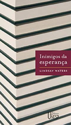 Inimigos da esperança: Publicar, perecer e o eclipse da erudição, do autor Lindsay Waters