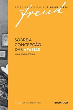 Freud - Sobre a concepção das afasias: Um estudo crítico, do autor Sigmund Freud