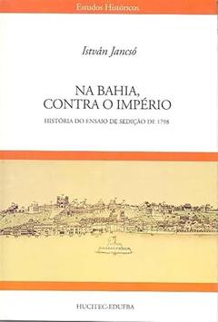 Na Bahia Contra o Império: História do Ensaio de Sedição de 1798: 24, do autor Istvan Jancso
