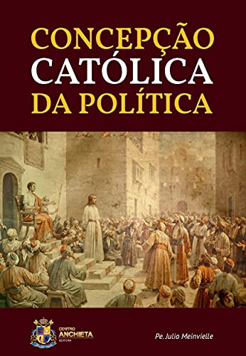 Ler Concepção Católica Da Política, do autor Pe. Julio Meinvielle