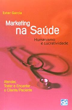 Marketing na Saúde. Humanismo e Lucratividade, do autor Ester Garcia