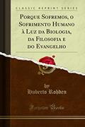 Ler Porque Sofremos, o Sofrimento Humano à Luz da Biologia, da Filosofia e do Evangelho (Classic Reprint), do autor Huberto Rohden Ler Porque Sofremos, o Sofrimento Humano à Luz da Biologia, da Filosofia e do Evangelho (Classic Reprint), do autor Huberto Rohden