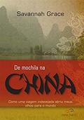 Ler De Mochila Na China - Como Uma Viagem Indesejada Abriu Meus Olhos Para O Mundo, do autor Savannah Grace