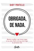 Ler Obrigada, de nada: Aprenda a escolher o que merece espaço na sua vida e liberte-se do que não é digno permanecer nela, do autor BABY PONTELLO Ler Obrigada, de nada: Aprenda a escolher o que merece espaço na sua vida e liberte-se do que não é digno permanecer nela, do autor BABY PONTELLO