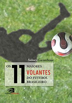 Os 11 maiores volantes do futebol brasileiro, do autor Sidney Garambone