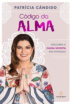 Código da alma: Descubra a causa secreta das doenças, do autor Patrícia Cândido