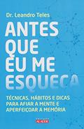 Ler Antes que eu me Esqueça: Técnicas, Hábitos e Dicas Para Afiar a Mente e Aperfeiçoar a Memória, do autor Dr. Leandro Teles