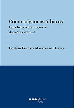Como Julgam os Árbitros. Uma Leitura do Processo Decisório Arbitral, do autor Octávio Fragata Martins de Barros