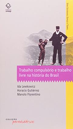 Trabalho compulsório e trabalho livre na história do Brasil, do autor Manolo Florentino; Horacio Gutiérrez; Ida Lewkowicz