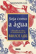 Ler Seja como a água: A filosofia de vida e os ensinamentos de Bruce Lee, do autor Shannon Lee Ler Seja como a água: A filosofia de vida e os ensinamentos de Bruce Lee, do autor Shannon Lee