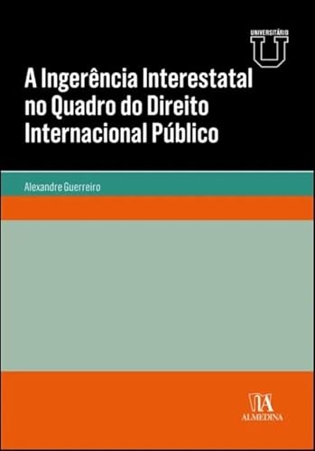 Ler A Ingerência Interestatal no Quadro do Direito Internacional Público, do autor Alexandre Guerreiro