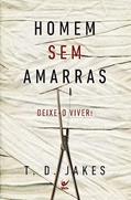 Ler Homem sem Amarras. Deixe-o Viver!, do autor T. D. Jakes Ler Homem sem Amarras. Deixe-o Viver!, do autor T. D. Jakes