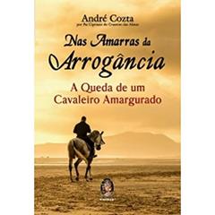 Nas Amarras da Arrogância, do autor André Cozta