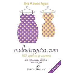 Mulhersegura.Com. 102 Quilos a Menos sem Redutores de Apetite e sem Cirurgias, do autor Silvia M. Bonini Regiani