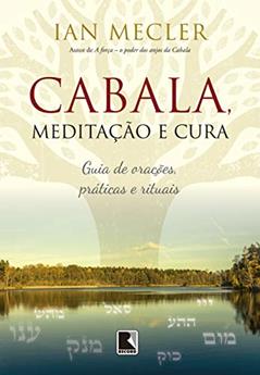 Cabala, meditação e cura: Guia de orações, práticas e rituais, do autor Ian Mecler