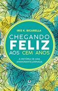 Ler Chegando feliz aos cem anos: História de uma apaixonante jornada, do autor Iris K. Bigarella Ler Chegando feliz aos cem anos: História de uma apaixonante jornada, do autor Iris K. Bigarella