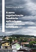 Ler A Nova Regularização Fundiária Aplicada Nos Assentamentos Informais, do autor Matheus Faccin da Silva