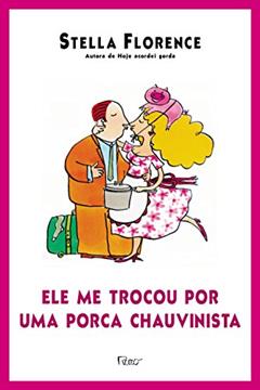 Ele me trocou por uma porca chauvinista, do autor Stella Florence