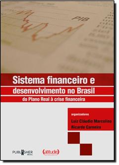 Sistema Financeiro e Desenvolvimento no Brasil. Do Plano Real à Crise Financeira, do autor Luis Carlos Marcolino