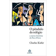 O pêndulo do relógio: E Outras Histórias De Pau-Darco, do autor Charles Kiefer