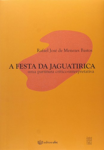 Ler A Festa da Jaguatirica. Uma Partitura Crítico-Interpretativa, do autor Rafael José De Menezes Bastos Ler A Festa da Jaguatirica. Uma Partitura Crítico-Interpretativa, do autor Rafael José De Menezes Bastos