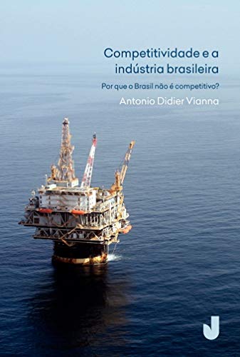 Ler Competitividade e a indústria brasileira: Por que o Brasil Não é Competitivo?, do autor Antonio Didier Vianna