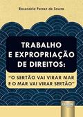 Ler Trabalho e Expropriação de Direitos: "O Sertão Vai Virar Mar e o Mar Vai Virar Sertão", do autor Rosenária Ferraz de Souza