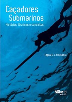 Caçadores Submarinos. Historias, Técnicas e Conceitos, do autor Edgard Orlando Camilo Prochaska