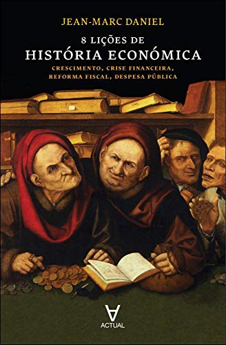 8 Lições de História Económica. Crescimento, Crise Financeira, Reforma Fiscal, Despesa Pública, do autor Jean- Marc Daniel