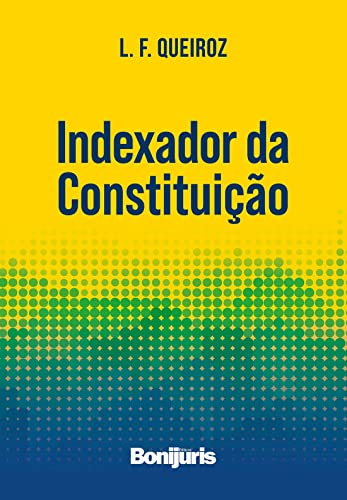 Ler Indexador Da Constituição, do autor L. F. Queiroz Ler Indexador Da Constituição, do autor L. F. Queiroz