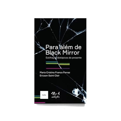 Ler Para além de Black Mirror: estilhaços distópicos do presente, do autor Maria Cristina Franco Ferraz; Ericson Saint Clair Ler Para além de Black Mirror: estilhaços distópicos do presente, do autor Maria Cristina Franco Ferraz; Ericson Saint Clair