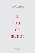 Ler A arte de mentir: Pequenos textos encontrados na caverna de Cronos, do autor Cícero Sandroni