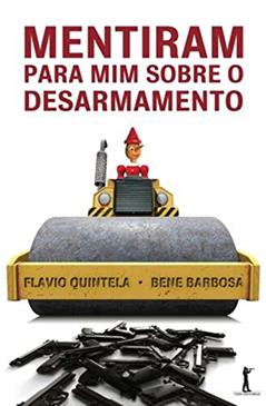 Mentiram Para Mim Sobre o Desarmamento, do autor Flavio Quintela; Bene Barbosa