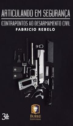 Articulando em segurança: Contrapontos ao desarmamento civil, do autor Fabrício Rebelo