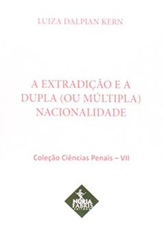 Extradição e a Dupla (ou Múltipla) Nacionalidade - Volume 7. Coleção Ciências Penais, do autor Luiza Dalpian Kern