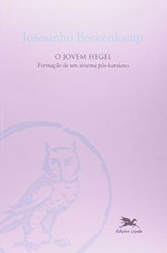 O Jovem Hegel. Formação de Um Sistema Pós-Kantiano, do autor Joãosinho Beckenkamp