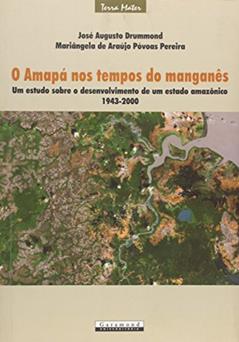Amapá nos Tempos do Manganês, Um Estudo Sobre o Desenvolvimento de Um Estado Amazônico, do autor José Augusto Drummond; Mariangela de Araújo Polvoas Pereira