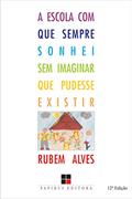 Ler A escola com que sempre sonhei sem imaginar que pudesse existir, do autor Rubem Alves