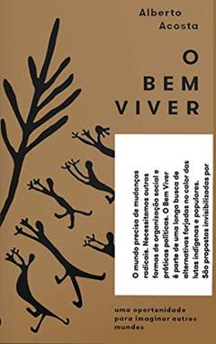 O bem Viver: uma Oportunidade Para Imaginar Outros Mundos, do autor Alberto Acosta